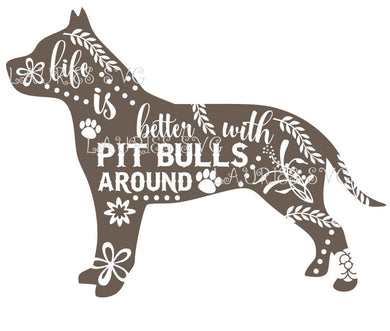 SVG DESIGNS LIFE IS BETTER IWITH PIT BULLS AROUND INSTANT DOWNLOAD
